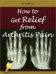 Title: How to Get Relief from Arthritis Pain, Author: B. Steifberg