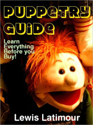 Title: Puppetry Guide - Learn Everything Before you Buy!, Author: Lewis Latimour