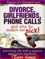 Divorce, Girlfriends, Phone Calls, and Why He Makes Me Sick!