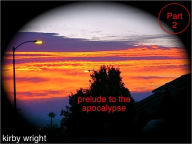 Title: PRELUDE TO THE APOCALYPSE, Part 2, Author: Kirby Wright