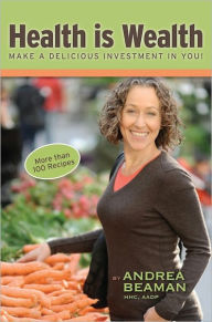 Title: Health is Wealth - Make a Delicious Investment in You!, Author: Andrea Beaman
