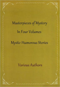 Title: Masterpieces of Mystery In Four Volumes (Mystic-Humorous Stories), Author: Various Authors