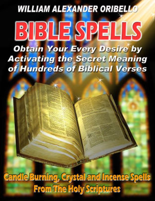 Bible Spells: Obtain Your Every Desire By Activating The Secret Meaning Of  Hundreds Of Biblical Verses By William Oribello | Nook Book (Ebook) |  Barnes & Noble®