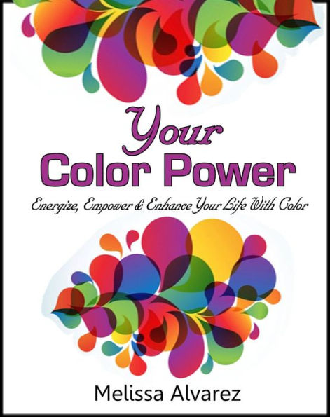 Your Color Power: Energize, Empower & Enhance Your Life With Color