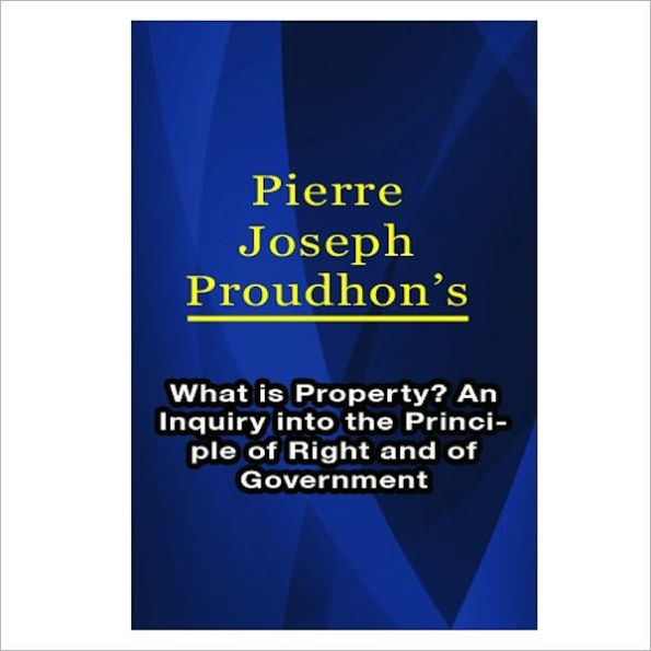 What Is Property? An Inquiry Into The Principle [ By: Pierre Joseph Proudhon ]