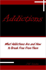 Title: Addictions: What Addictions Are and How To Break Free From Them, Author: J.W. Lyndon
