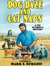 Title: Dog Daze and Cat Naps: A Vet Student's Odyssey, Author: Mark E. Burgess