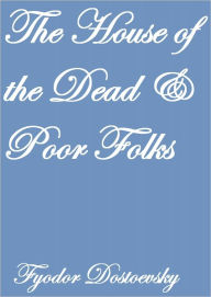 Title: The House Of The Dead And Poor Folks, Author: Fyodor Dostoevsky