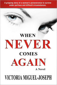 Title: When Never Comes Again - A Novel, Author: Victoria Miguel-Joseph