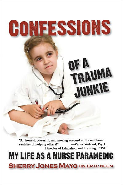 Confessions of a Trauma Junkie: My Life as a Nurse Paramedic by Sherry ...