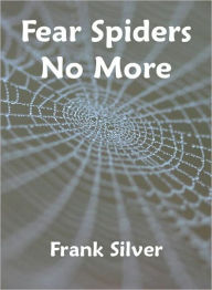 Title: Fear Spiders No More, Author: Frank Silver