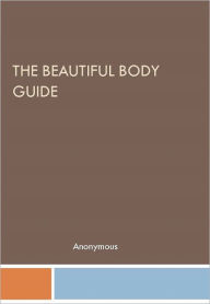 Title: The Beautiful Body Guide, Author: Anonymous