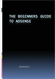 Title: The Beginners Guide To Adsense, Author: Anonymous