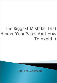 Title: The Biggest Mistake That Hinder Your Sales And How To Avoid It, Author: Juste A. Gnimavo