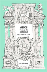Title: Alice Through the Proscenium: more scenic set design, Author: Clare Devries