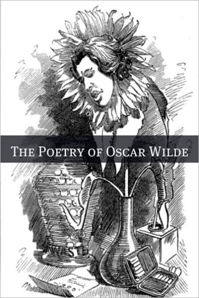 The Poetry of Oscar Wilde (Annotated with Biography Examining the Life and Times of Oscar Wilde)