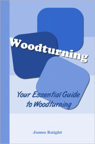 Title: Your Essential Guide to Woodturning, Author: James Knight