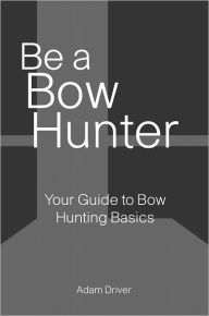Title: Your Guide to Bow Hunting Basics, Author: Adam Driver