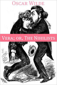 Title: Vera, or the Nihilists (Annotated with Criticism and Oscar Wilde Biography), Author: Oscar Wilde