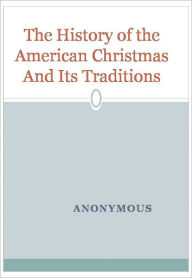Title: The History of the American Christmas And Its Traditions, Author: Anonymous
