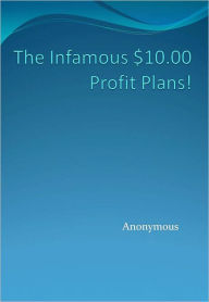 Title: The Infamous $10.00 Profit Plans!, Author: Anonymous