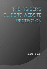 Title: The Insider's Guide To Website Protection, Author: Jason Tarasi