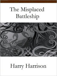 Title: The Misplaced Battleship, Author: Harry Harrison