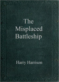 Title: The Misplaced Battleship, Author: Harry Harrison