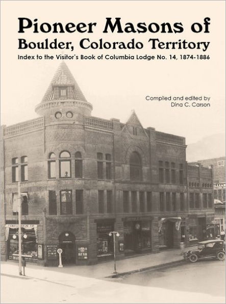 Pioneer Masons of Boulder, Colorado Territory: Index to the Visitors Book of the Columbia Lodge, 1874-1886