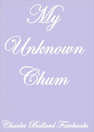 Title: My Unknown Chum, Author: Charles Bullard Fairbanks