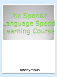 Title: The Spanish Language Speed Learning Course, Author: Anony mous