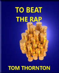 Title: TO BEAT THE RAP, Author: Tom THORNTON