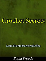 Title: Crochet Secrets - Learn How to Start Crocheting, Author: Paula Woods