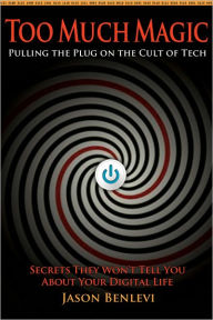 Title: Too Much Magic: Pulling the Plug on the Cult of Tech, Author: Jason Benlevi