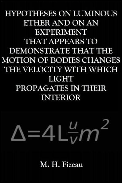 HYPOTHESES ON LUMINOUS ETHER AND ON AN EXPERIMENT THAT APPEARS TO DEMONSTRATE THAT THE MOTION OF BODIES CHANGES THE VELOCITY WITH WHICH LIGHT PROPAGATES IN THEIR INTERIOR