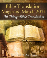 Title: BIBLE TRANSLATION MAGAZINE All Things Bible Translation (March 2011), Author: Edward D. Andrews