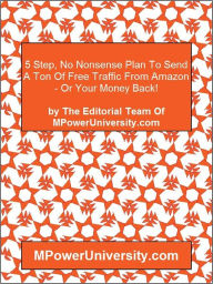 Title: 5 Step, No Nonsense Plan To Send A Ton Of Free Traffic From Amazon - Or Your Money Back!, Author: Editorial Team Of MPowerUniversity.com