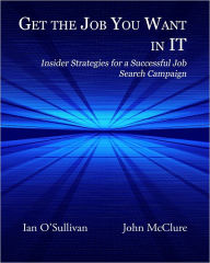 Title: Get the Job You Want in IT: Insider Strategies for a Successful Job Search Campaign, Author: Ian O'sullivan