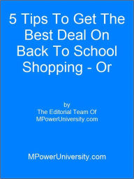 Title: 5 Tips To Get The Best Deal On Back To School Shopping - Or Your Money Back!, Author: Editorial Team Of MPowerUniversity.com