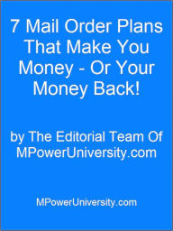 Title: 7 Mail Order Plans That Make You Money - Or Your Money Back!, Author: Editorial Team Of MPowerUniversity.com