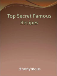 Title: Top Secret Famous Recipes, Author: Anony Mous