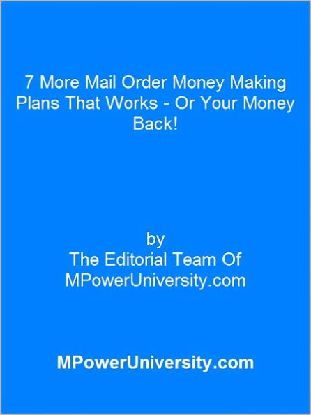 7 More Mail Order Money Making Plans That Works - Or Your Money Back!