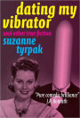 Dating My Vibrator (and other true fiction)