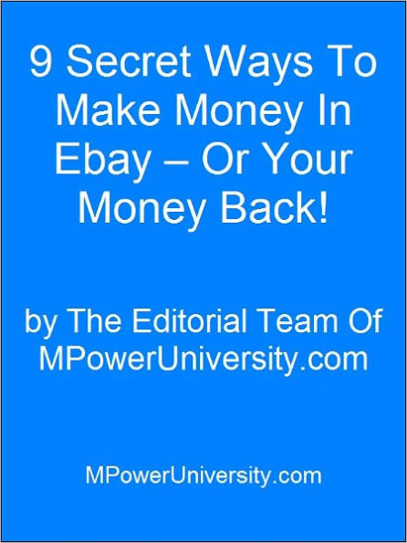 9 Secret Ways To Make Money In Ebay – Or Your Money Back!