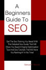 A Beginners Guide To Seo: Get The Seo Training You Need With This Detailed Seo Guide That Will Show You Search Engine Optimization Tips And Seo Tutorials That Will Have You Ranking