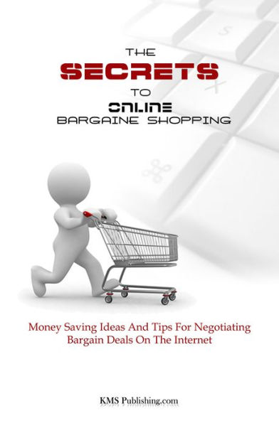 The Secrets To Online Bargain Shopping: Money Saving Ideas And Tips For Finding Bargain Deals On The Internet