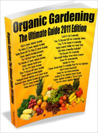 Title: Organic Gardening The Ultimate Guide 2011 Edition, Author: Dwight Coleman