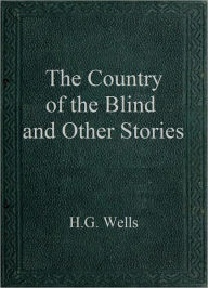 Title: The Country of the Blind and Other Stories, Author: H. G. Wells