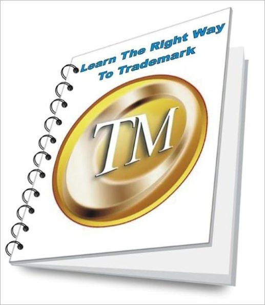 Discover The Do's and Don'ts of Trademarking Secrets: Learn The Right Way To Trademark