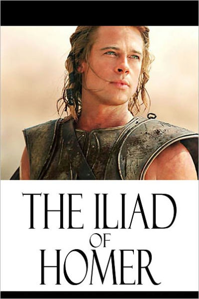 The Iliad of Homer (The Inspiration for the Movie Troy)